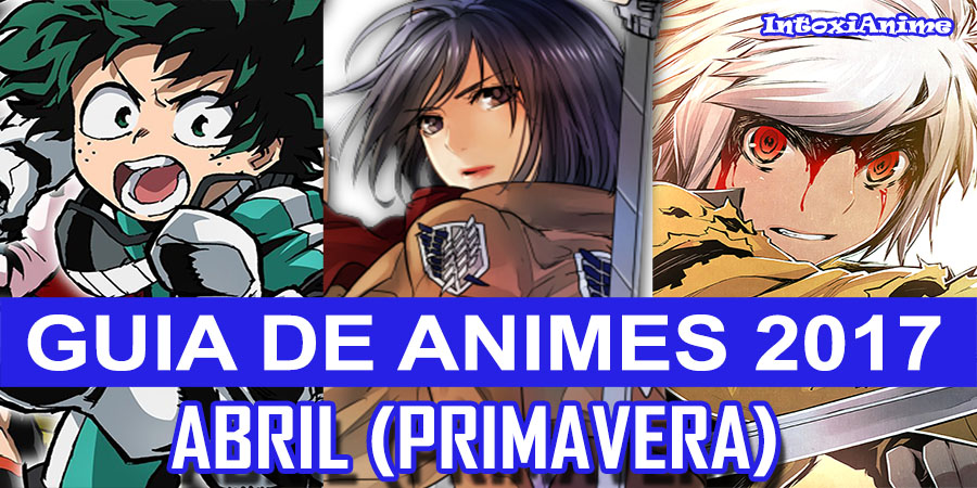 Guia de Animes de Abril/Spring/Primavera 2017 - IntoxiAnime